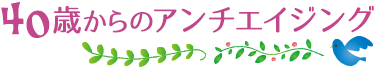 40歳からのアンチエイジング